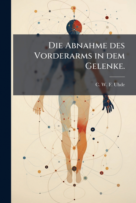 Die Abnahme des Vorderarms in dem Gelenke.