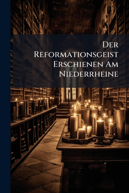 Der Reformationsgeist Erschienen Am Niederrheine