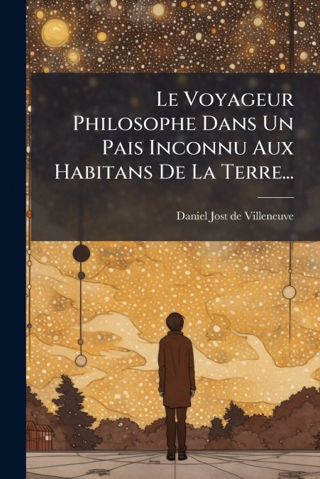 Le Voyageur Philosophe Dans Un Pais Inconnu Aux Habitans De La Terre...