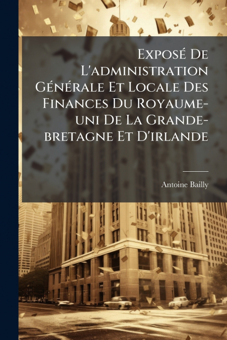 Exposé De L’administration Générale Et Locale Des Finances Du Royaume-uni De La Grande-bretagne Et D’irlande