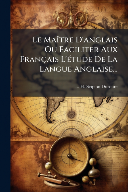 Le Maître D’anglais Ou Faciliter Aux Français L’étude De La Langue Anglaise...