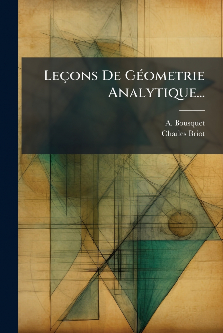 Leçons De Géometrie Analytique...
