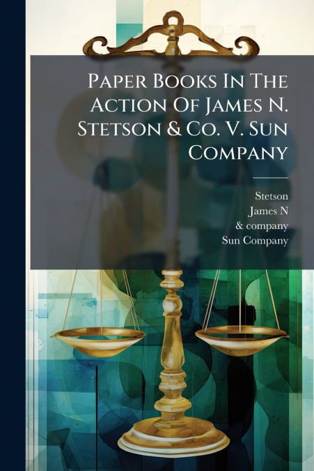 Paper Books In The Action Of James N. Stetson & Co. V. Sun Company