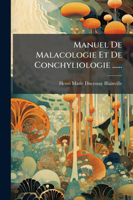 Manuel De Malacologie Et De Conchyliologie ......