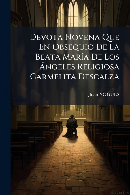 Devota Novena Que En Obsequio De La Beata María De Los Ángeles Religiosa Carmelita Descalza