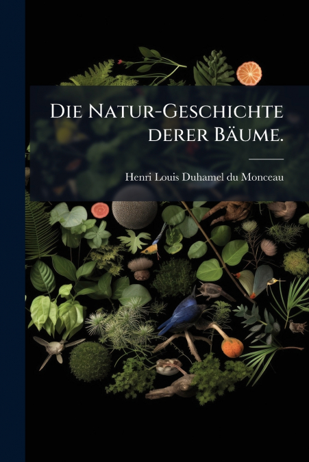 Die Natur-Geschichte derer Bäume.