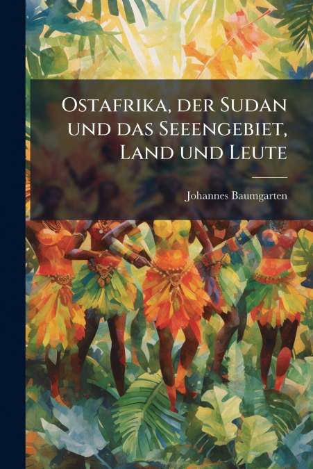 Ostafrika, der Sudan und das Seeengebiet, Land und Leute