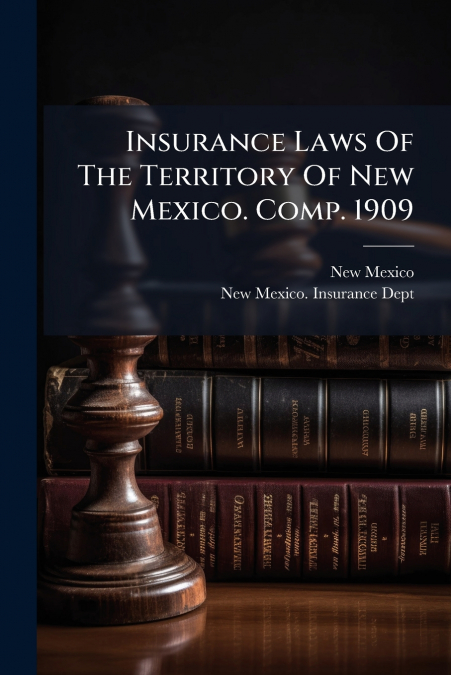 Insurance Laws Of The Territory Of New Mexico. Comp. 1909