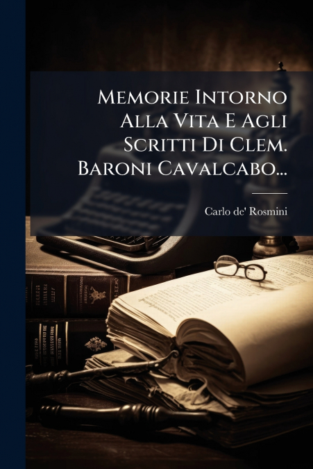 Memorie Intorno Alla Vita E Agli Scritti Di Clem. Baroni Cavalcabo...