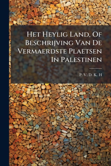 Het Heylig Land, Of Beschrijving Van De Vermaerdste Plaetsen In Palestinen