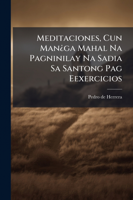 Meditaciones, Cun Man¿ga Mahal Na Pagninilay Na Sadia Sa Santong Pag Eexercicios