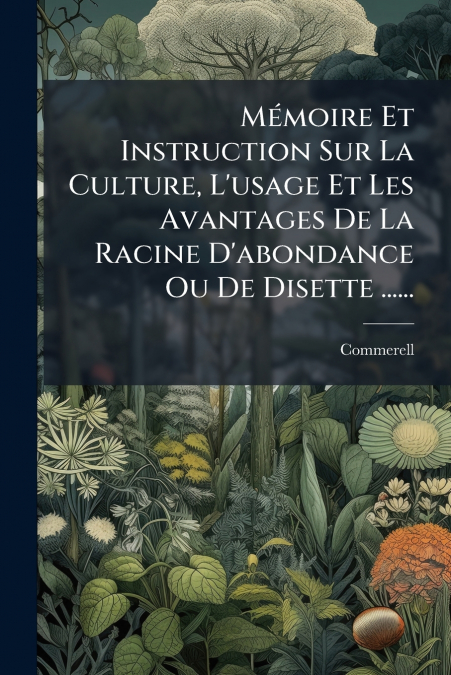 Mémoire Et Instruction Sur La Culture, L’usage Et Les Avantages De La Racine D’abondance Ou De Disette ......