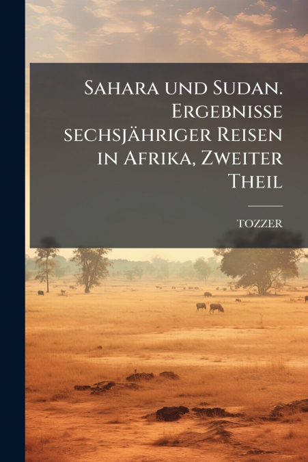 Sahara und Sudan. Ergebnisse sechsjähriger Reisen in Afrika, Zweiter Theil