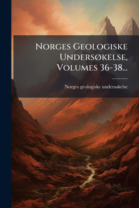 Norges Geologiske Undersøkelse, Volumes 36-38...