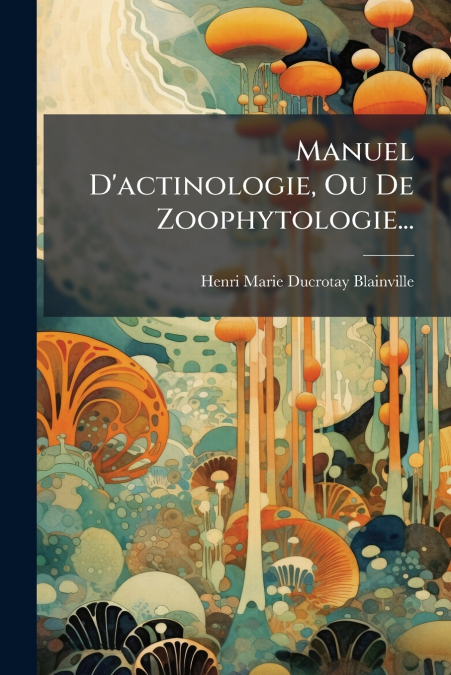 Manuel D’actinologie, Ou De Zoophytologie...