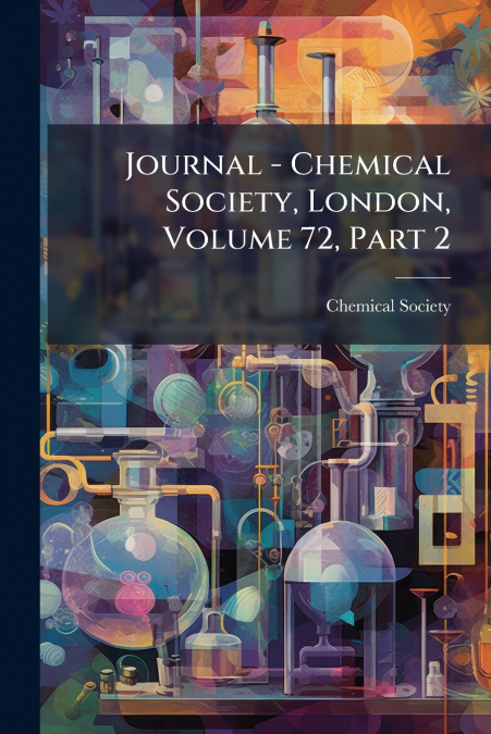 Journal - Chemical Society, London, Volume 72, Part 2