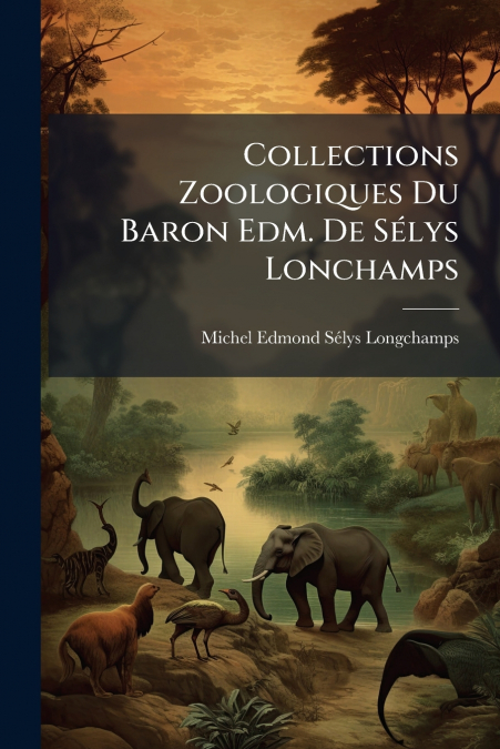 Collections Zoologiques Du Baron Edm. De Sélys Lonchamps