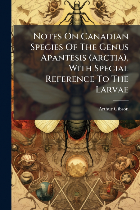 Notes On Canadian Species Of The Genus Apantesis (arctia), With Special Reference To The Larvae