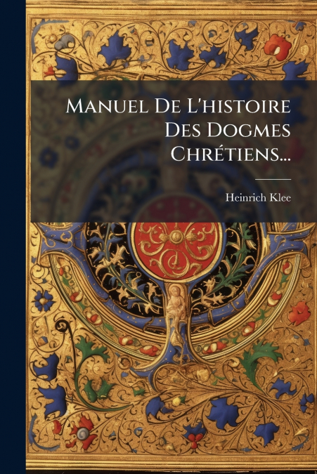 Manuel De L’histoire Des Dogmes Chrétiens...