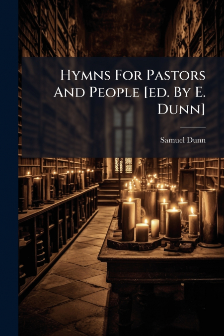 Hymns For Pastors And People [ed. By E. Dunn]