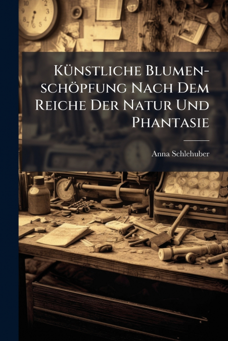 Künstliche Blumen-schöpfung Nach Dem Reiche Der Natur Und Phantasie