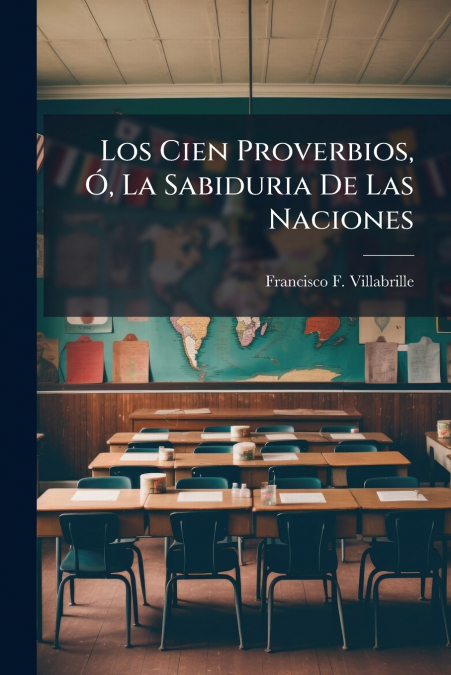Los Cien Proverbios, Ó, La Sabiduria De Las Naciones