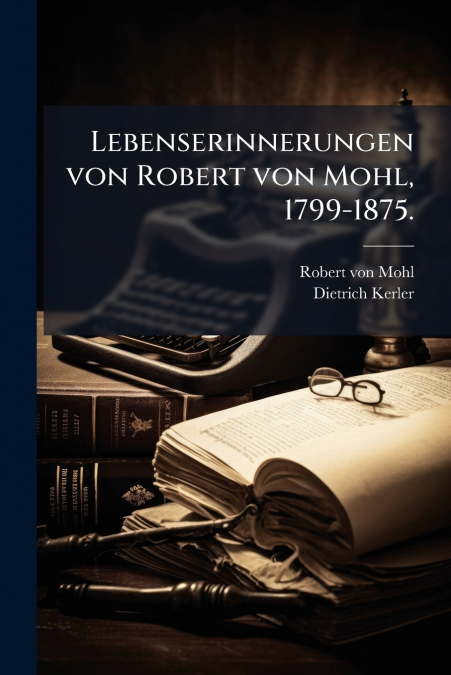 Lebenserinnerungen von Robert von Mohl, 1799-1875.