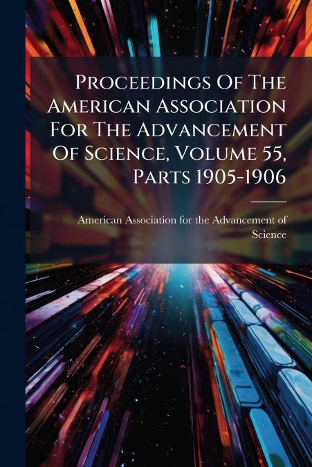 Proceedings Of The American Association For The Advancement Of Science, Volume 55, Parts 1905-1906
