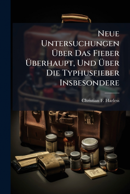 Neue Untersuchungen Über Das Fieber Überhaupt, Und Über Die Typhusfieber Insbesondere