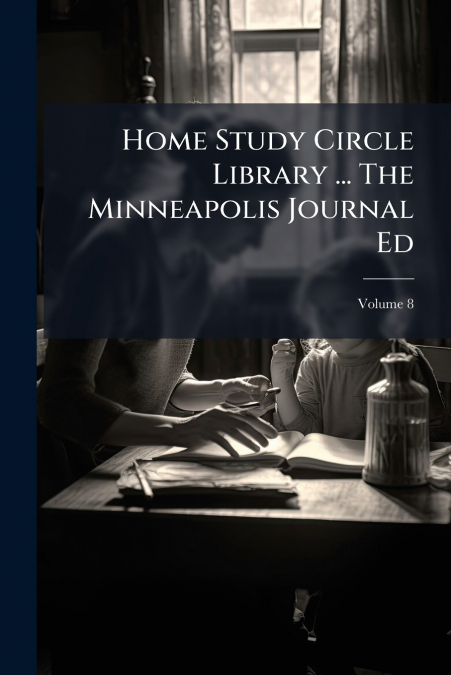 Home Study Circle Library ... The Minneapolis Journal Ed; Volume 8