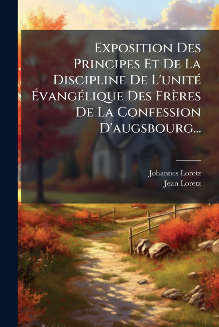 Exposition Des Principes Et De La Discipline De L’unité Évangélique Des Frères De La Confession D’augsbourg...