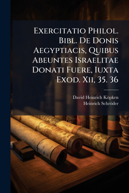 Exercitatio Philol. Bibl. De Donis Aegyptiacis, Quibus Abeuntes Israelitae Donati Fuere, Iuxta Exod. Xii, 35. 36