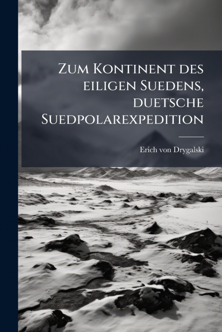 Zum Kontinent des eiligen Suedens, duetsche Suedpolarexpedition