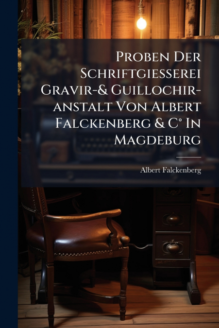 Proben Der Schriftgiesserei Gravir-& Guillochir-anstalt Von Albert Falckenberg & C° In Magdeburg