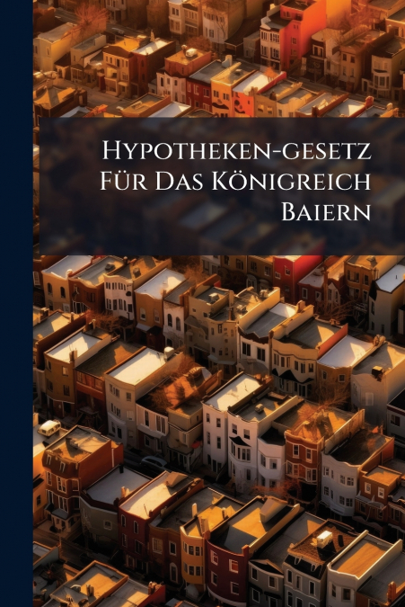 Hypotheken-gesetz Für Das Königreich Baiern