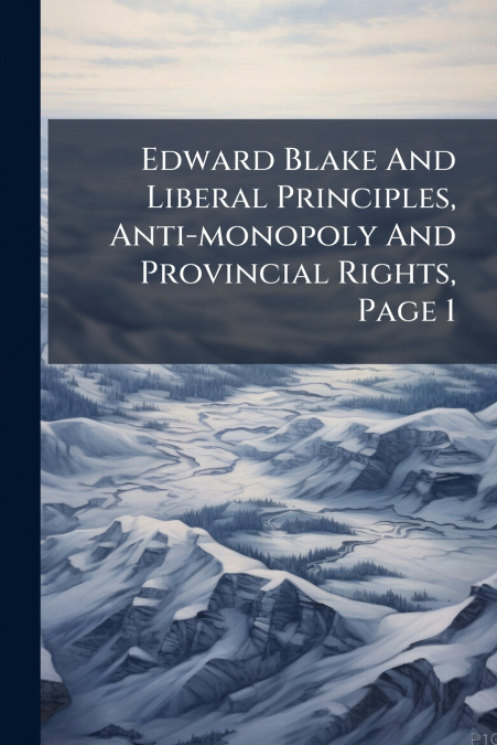 Edward Blake And Liberal Principles, Anti-monopoly And Provincial Rights, Page 1