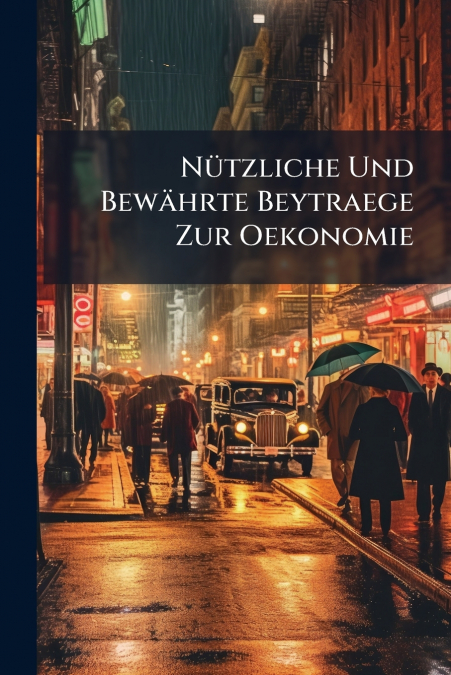 Nützliche Und Bewährte Beytraege Zur Oekonomie