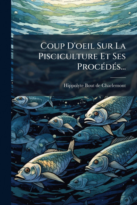 Coup D’oeil Sur La Pisciculture Et Ses Procédés...