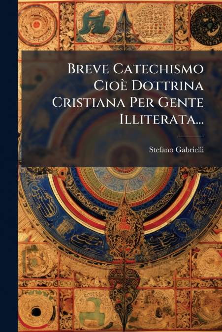 Breve Catechismo Cioè Dottrina Cristiana Per Gente Illiterata...