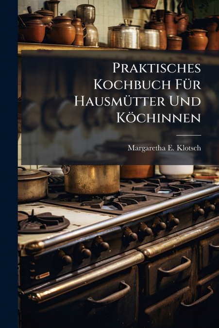 Praktisches Kochbuch Für Hausmütter Und Köchinnen