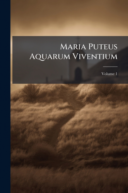 Maria Puteus Aquarum Viventium
