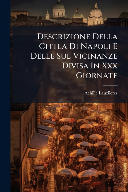 Descrizione Della Cittla Di Napoli E Delle Sue Vicinanze Divisa In Xxx Giornate