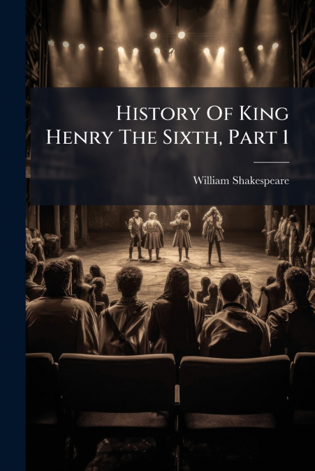 History Of King Henry The Sixth, Part 1