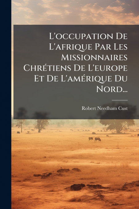 L’occupation De L’afrique Par Les Missionnaires Chrétiens De L’europe Et De L’amérique Du Nord...