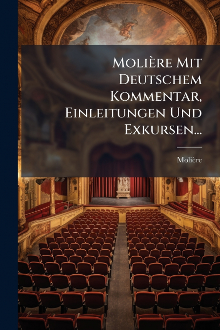 Molière Mit Deutschem Kommentar, Einleitungen Und Exkursen...