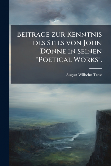 Beitrage zur Kenntnis des Stils von John Donne in seinen 'Poetical Works'.