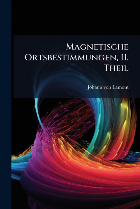 Magnetische Ortsbestimmungen, II. Theil