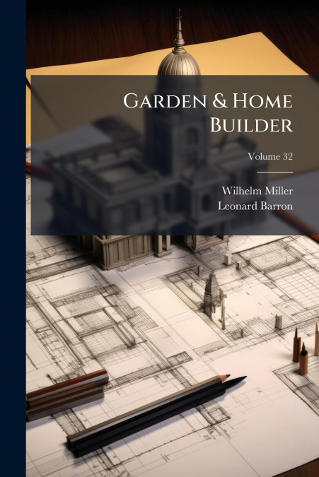 Garden & Home Builder; Volume 32
