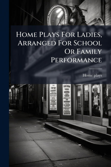Home Plays For Ladies, Arranged For School Or Family Performance