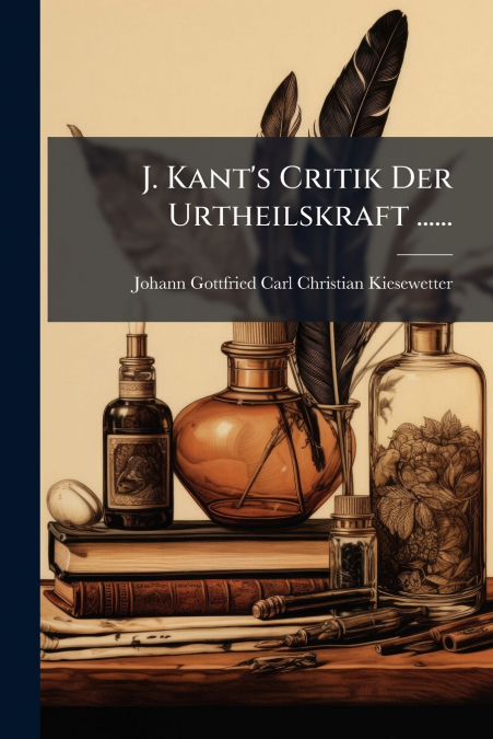 J. Kant’s Critik Der Urtheilskraft ......